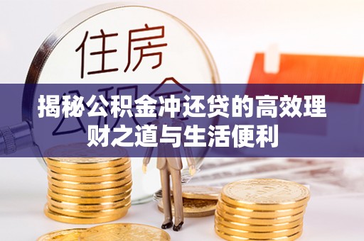临湘揭秘公积金冲还贷的高效理财之道与生活便利