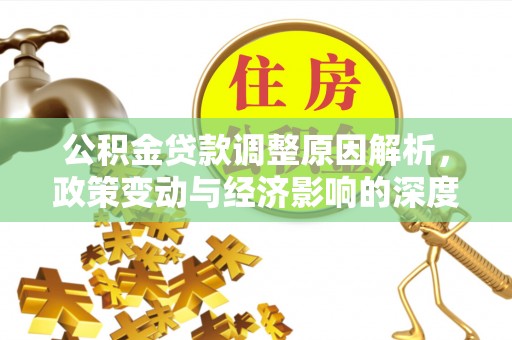 临湘公积金贷款调整原因解析，政策变动与经济影响的深度探讨