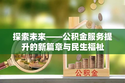 临湘探索未来——公积金服务提升的新篇章与民生福祉