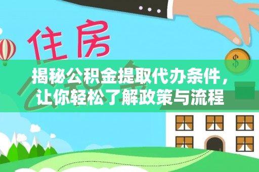 临湘揭秘公积金提取代办条件，让你轻松了解政策与流程