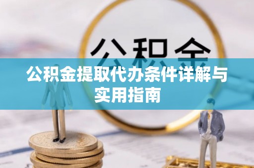 临湘公积金提取代办条件详解与实用指南
