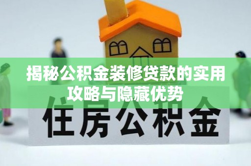临湘揭秘公积金装修贷款的实用攻略与隐藏优势
