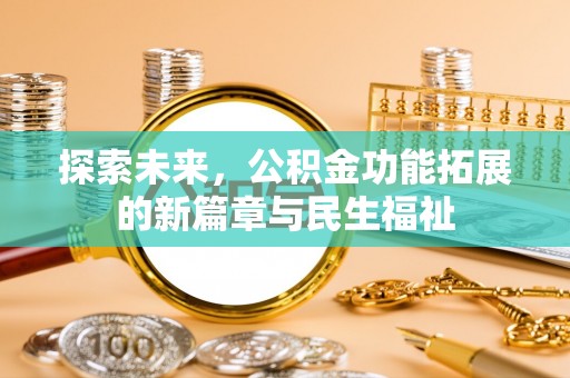 临湘探索未来，公积金功能拓展的新篇章与民生福祉