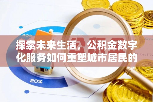 临湘探索未来生活，公积金数字化服务如何重塑城市居民的便利体验
