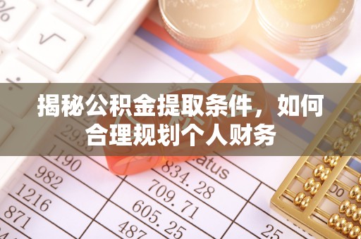 临湘揭秘公积金提取条件，如何合理规划个人财务