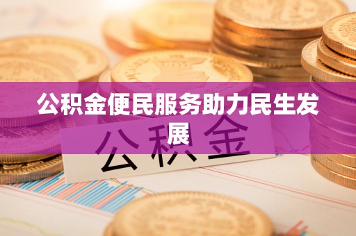 临湘公积金便民服务助力民生发展