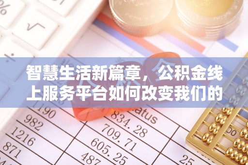 临湘智慧生活新篇章，公积金线上服务平台如何改变我们的日常