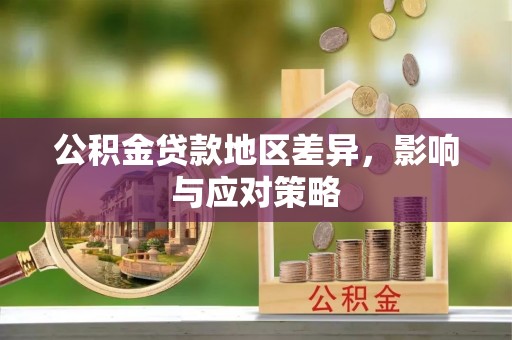 临湘公积金贷款地区差异，影响与应对策略