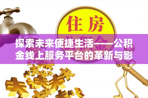 临湘探索未来便捷生活——公积金线上服务平台的革新与影响