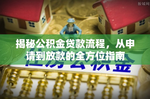 临湘揭秘公积金贷款流程，从申请到放款的全方位指南
