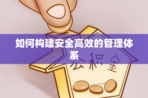 临湘如何构建安全高效的管理体系