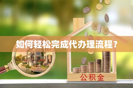 临湘如何轻松完成代办理流程？
