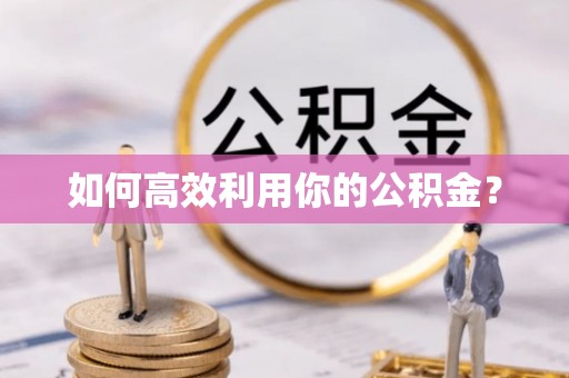 临湘如何高效利用你的公积金？