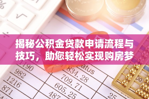 临湘揭秘公积金贷款申请流程与技巧，助您轻松实现购房梦